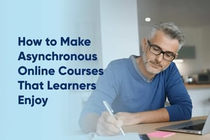 The title of the article, How to Make Asynchronous Online Courses That Learners Enjoy