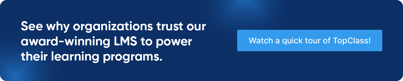 See why organizations trust our award-winning LMS to power their learning programs. Watch a quick tour of TopClass!
